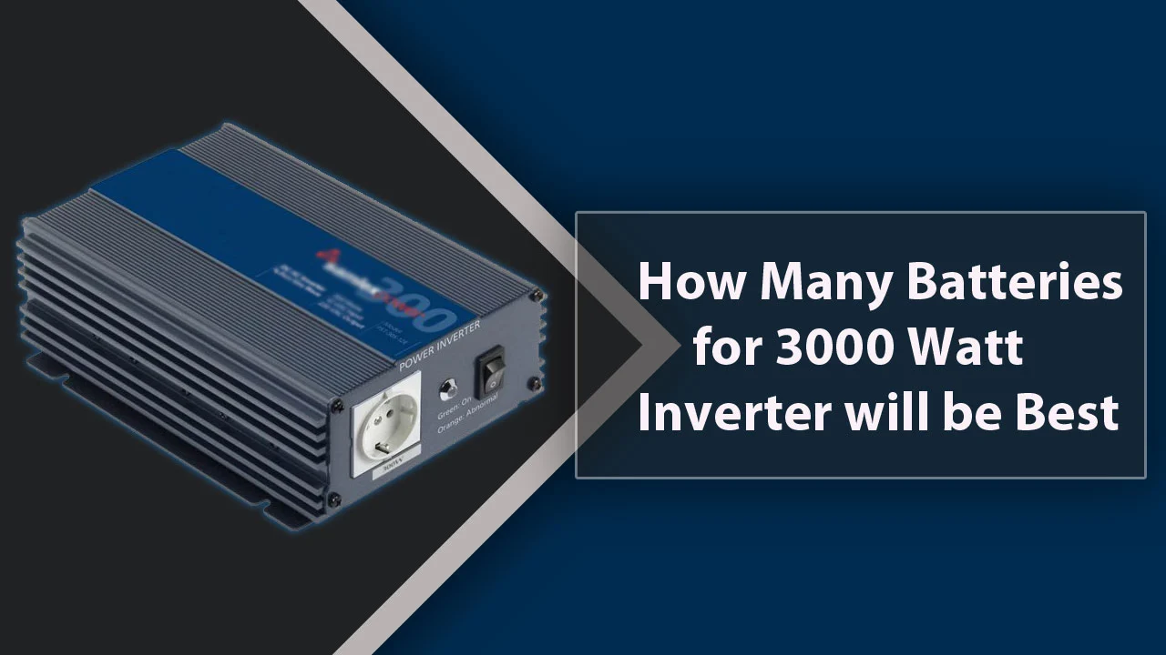 How Many Batteries for 3000 watt Inverter will be Best